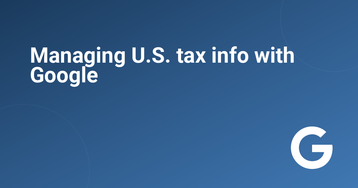 Managing U.S. tax info with Google