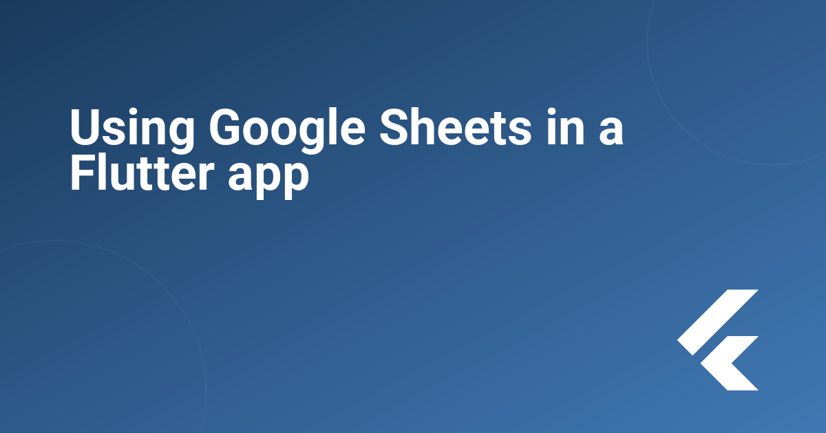 Using Google Sheets in a Flutter app