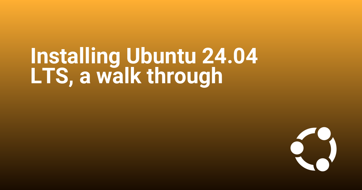 Installing Ubuntu 24.04 LTS, a walk through