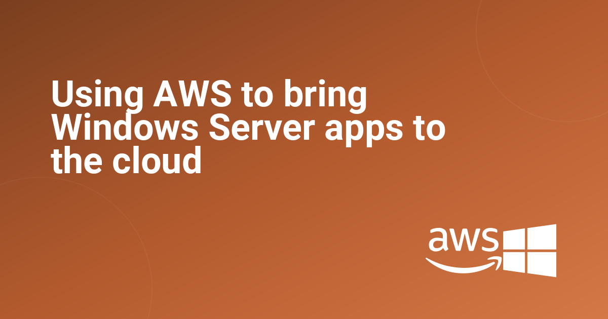 Using AWS to bring Windows Server apps to the cloud
