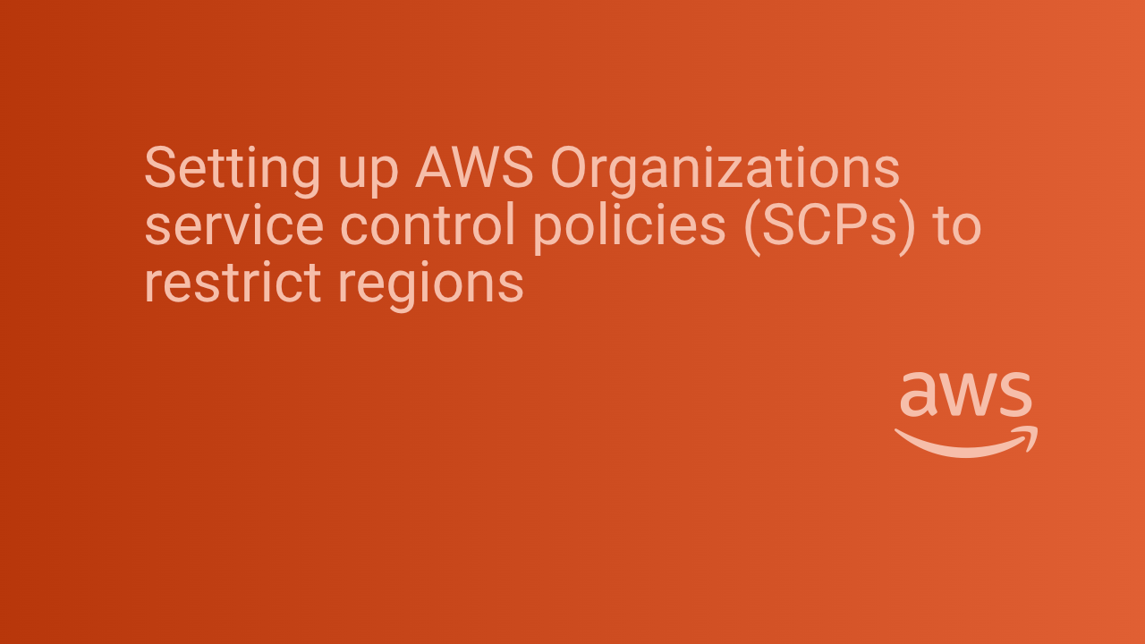 Setting up AWS Organizations service control policies (SCPs) to restrict regions