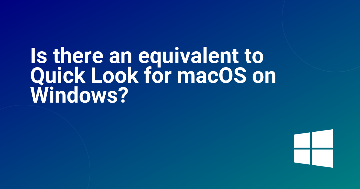 Is there an equivalent to Quick Look for macOS on Windows?