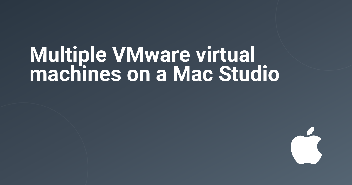 Multiple VMware virtual machines on a Mac Studio