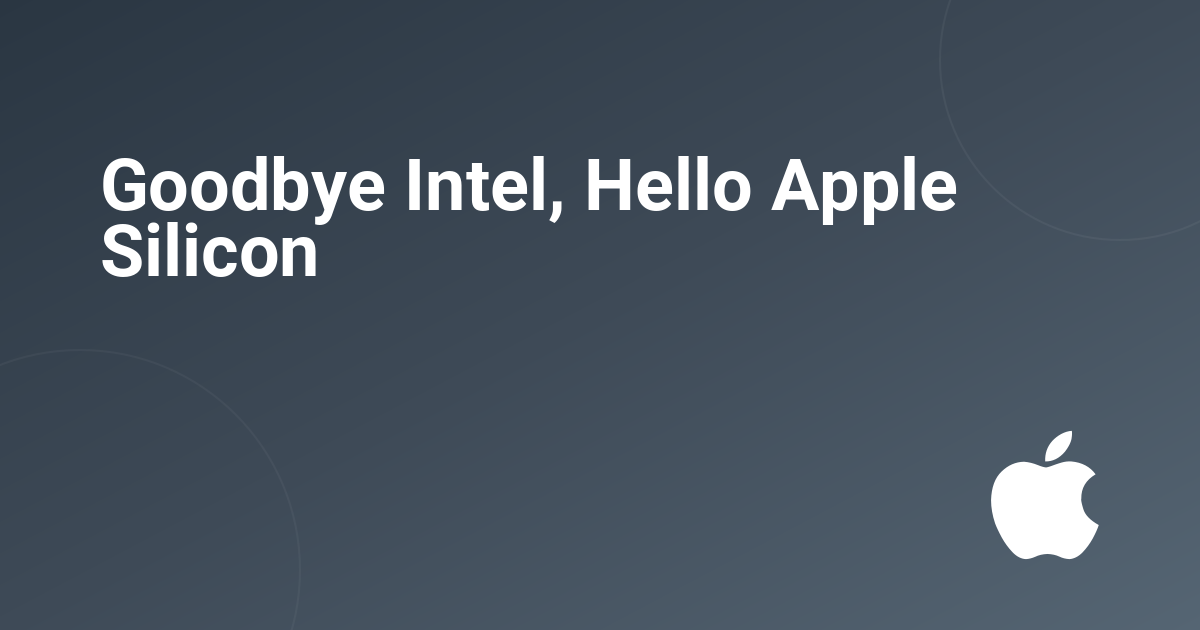 Goodbye Intel, Hello Apple Silicon
