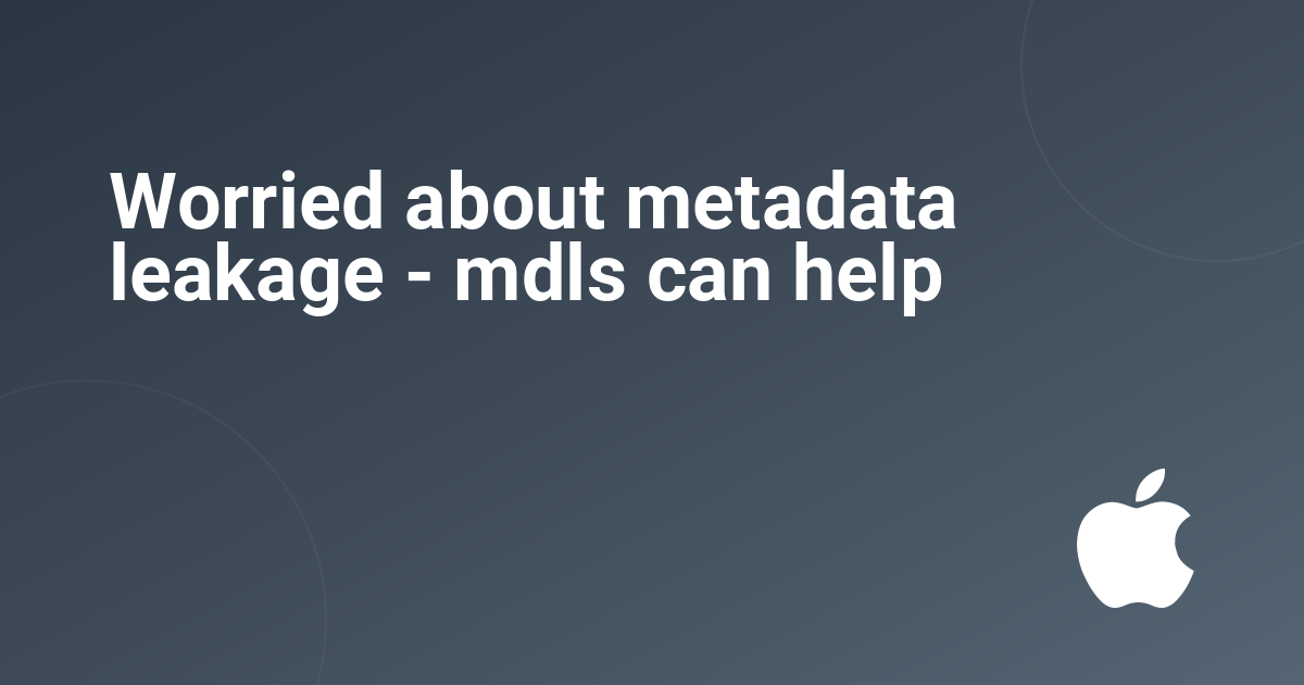 Worried about metadata leakage - mdls can help