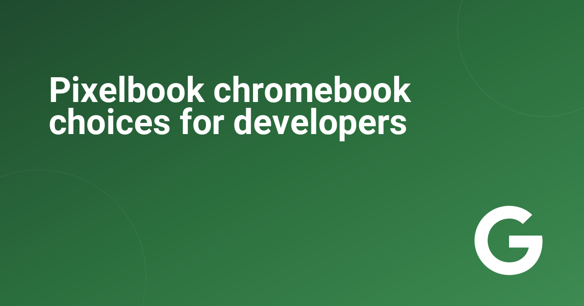 Pixelbook chromebook choices for developers