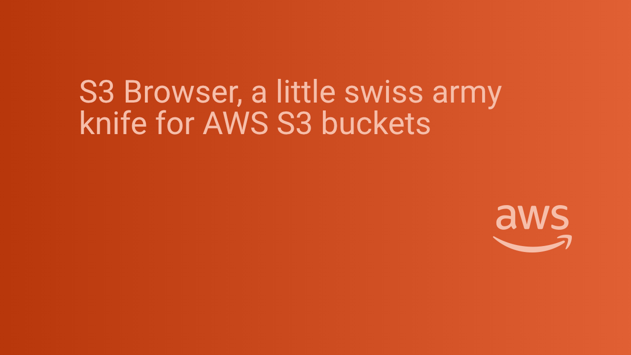 S3 Browser, a little swiss army knife for AWS S3 buckets