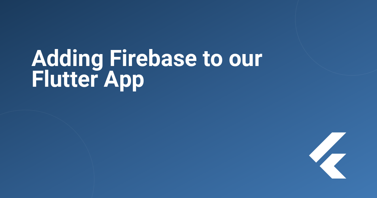 Adding Firebase to our Flutter App