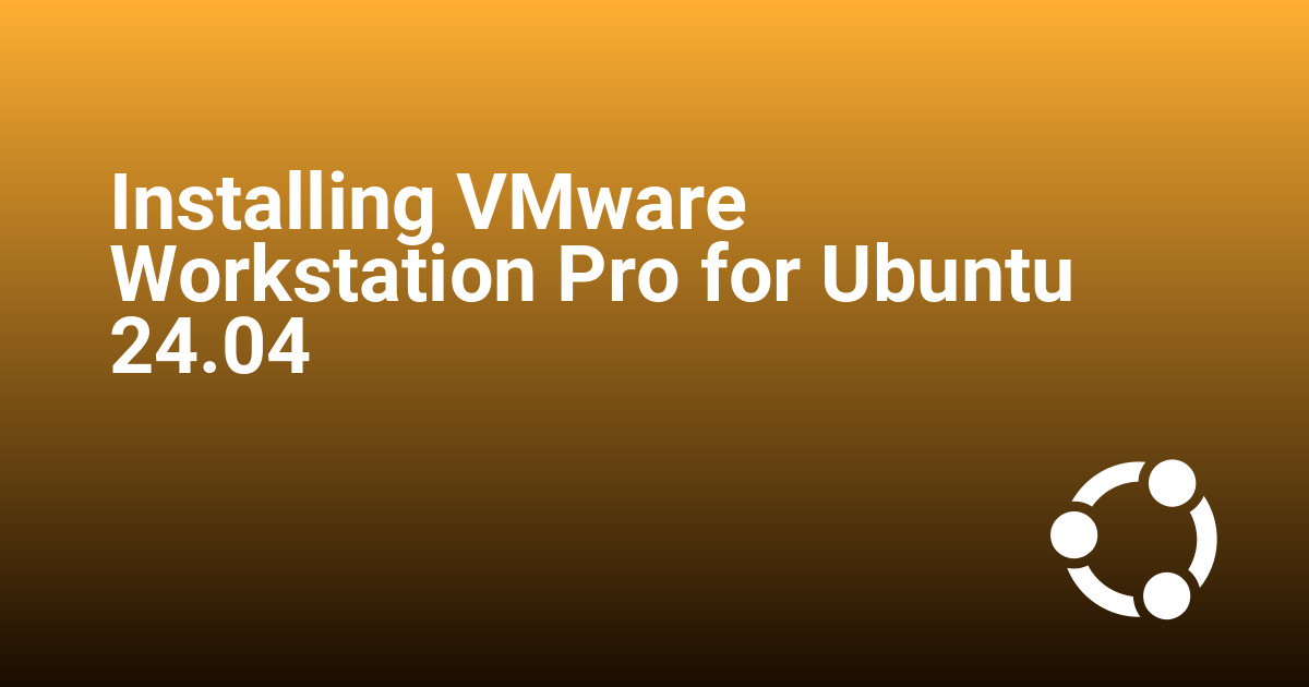 Installing VMware Workstation Pro for Ubuntu 24.04
