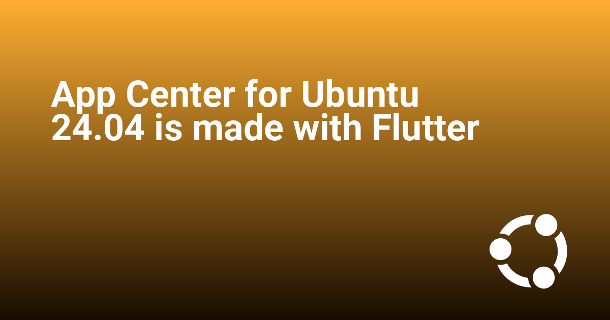 App Center for Ubuntu 24.04 is made with Flutter