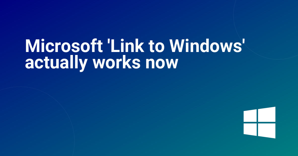 Microsoft 'Link to Windows' actually works now