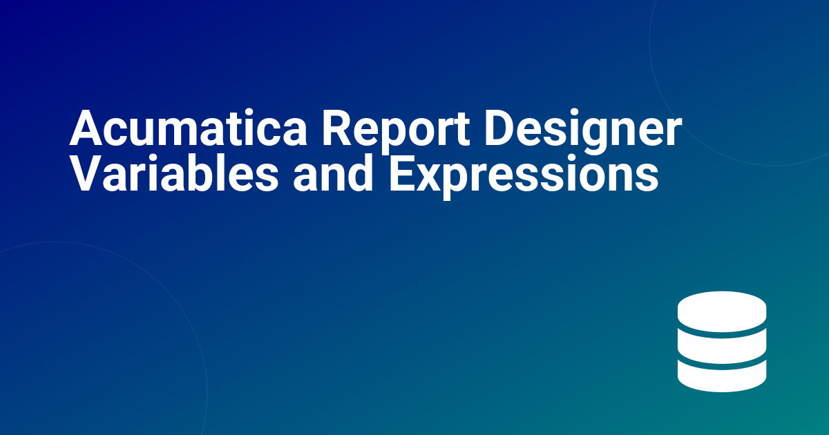Acumatica Report Designer Variables and Expressions