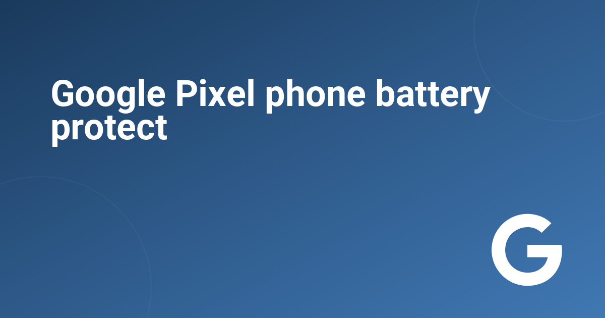 Google Pixel phone battery protect