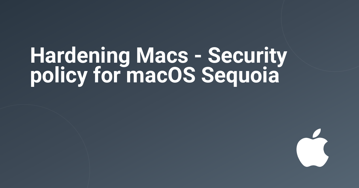 Hardening Macs - Security policy for macOS Sequoia