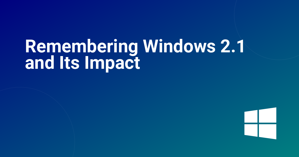 Remembering Windows 2.1 and Its Impact