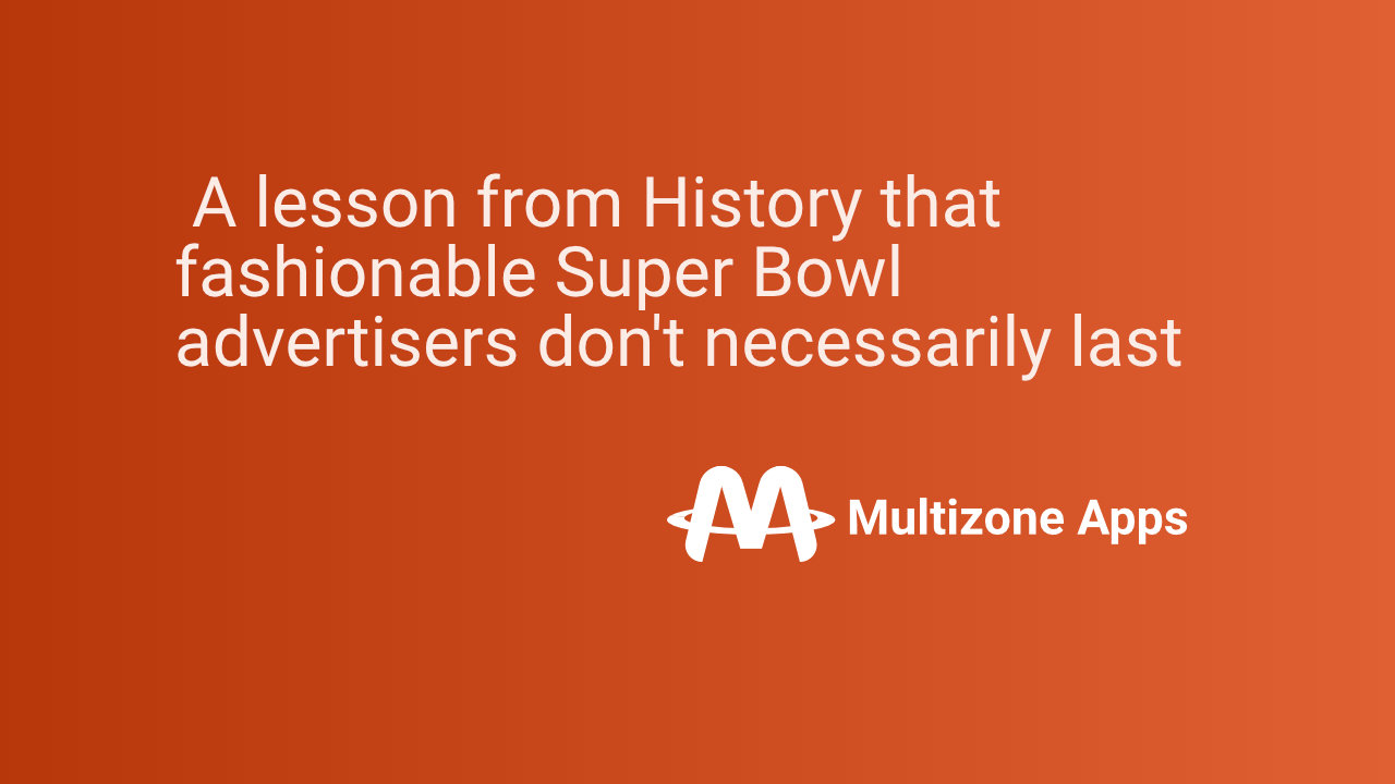 A lesson from History that fashionable Super Bowl advertisers don't necessarily last