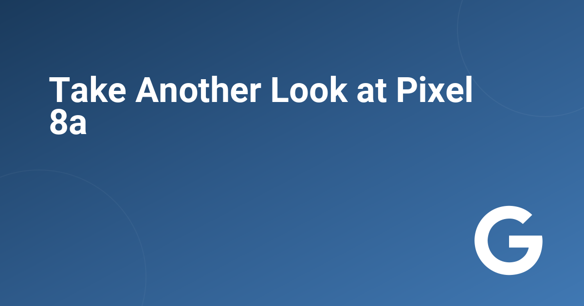 Take Another Look at Pixel 8a