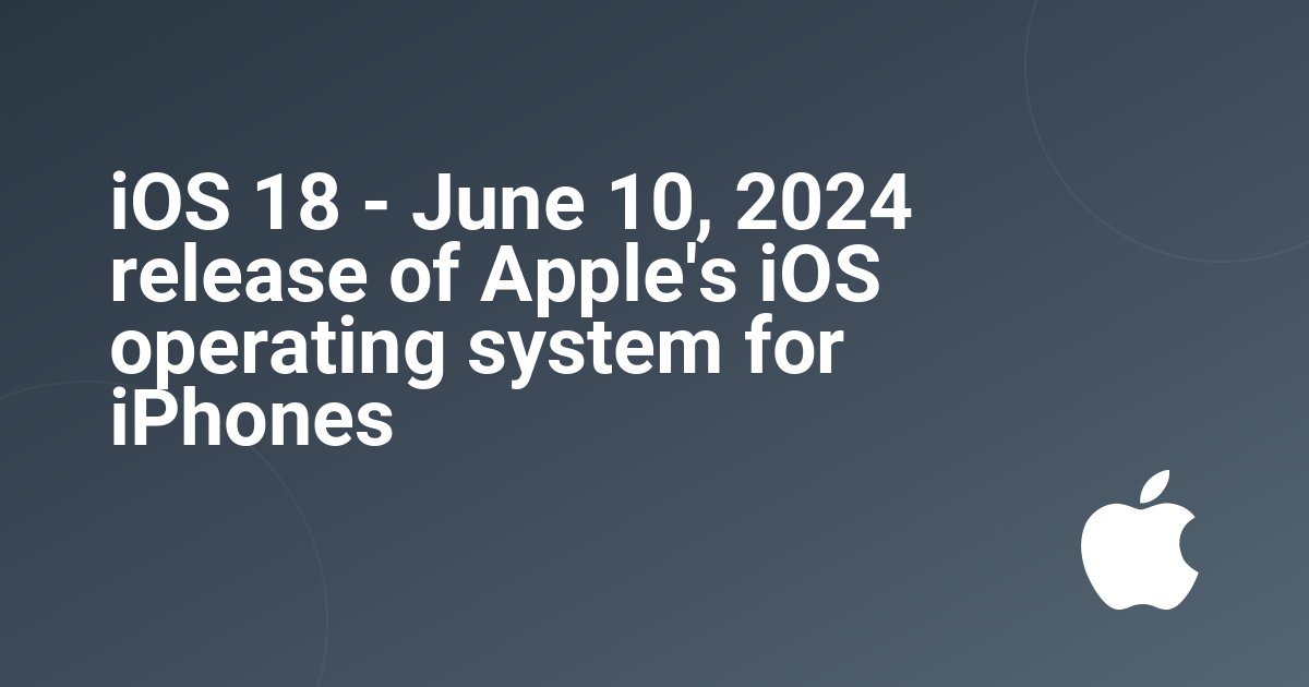 iOS 18 - June 10, 2024 release of Apple's iOS operating system for iPhones