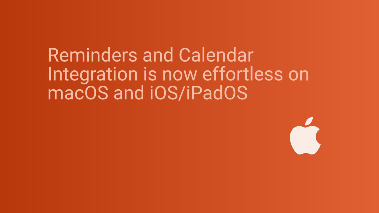 Reminders and Calendar Integration is now effortless on macOS and iOS/iPadOS