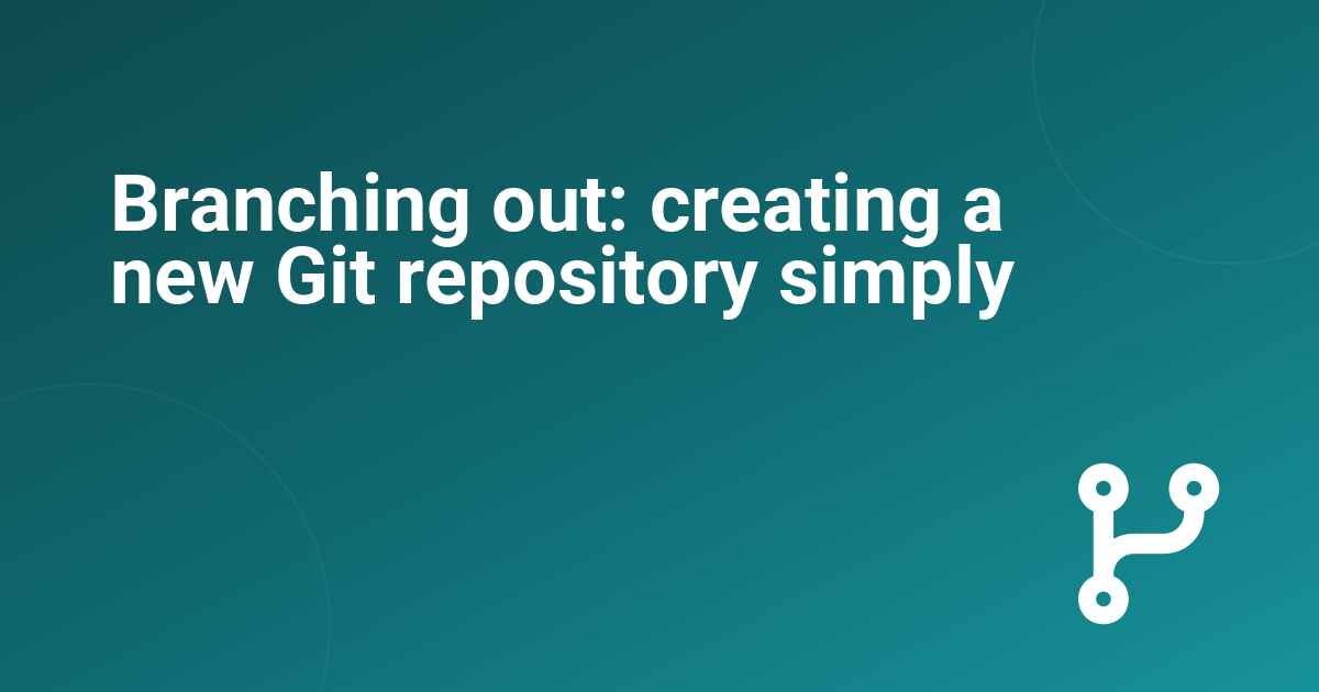 Branching out: creating a new Git repository simply