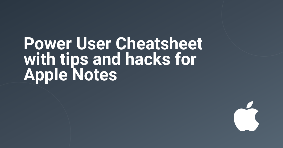Power User Cheatsheet with tips and hacks for Apple Notes 