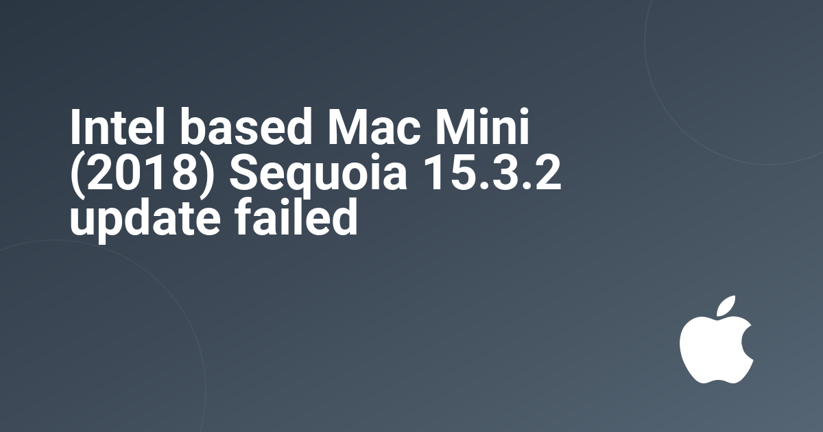 Intel based Mac Mini (2018) Sequoia 15.3.2 update failed