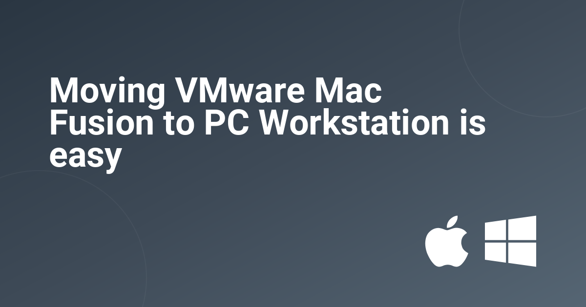 Moving VMware Mac Fusion to PC Workstation is easy