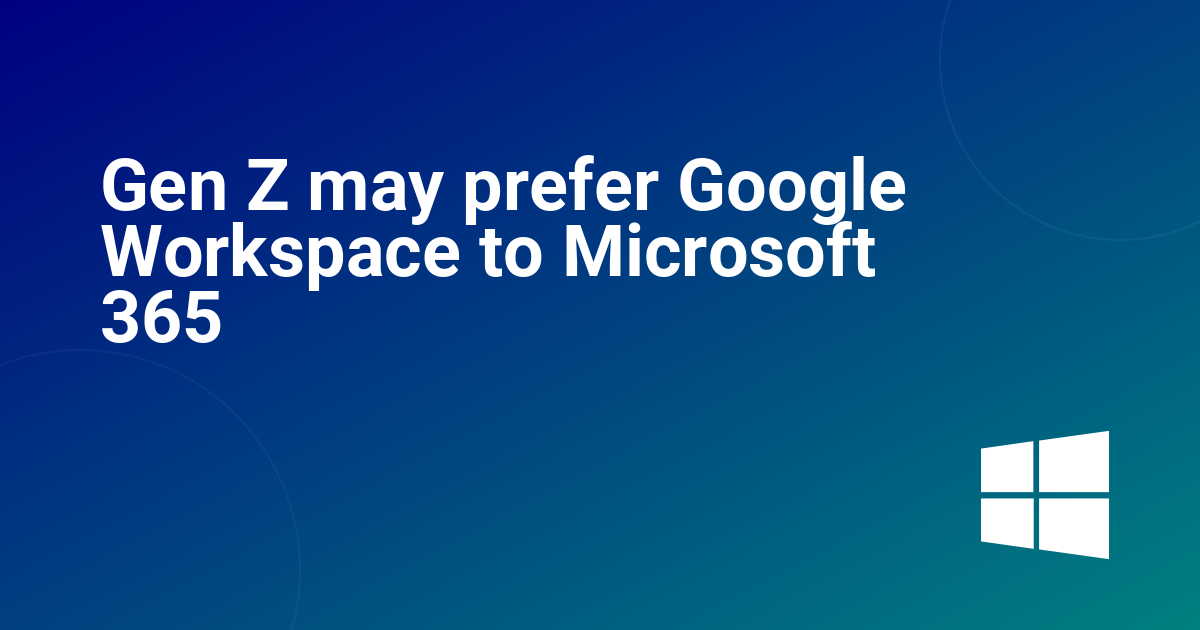 Gen Z may prefer Google Workspace to Microsoft 365