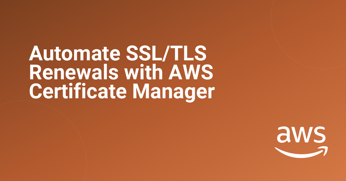 Automate SSL/TLS Renewals with AWS Certificate Manager