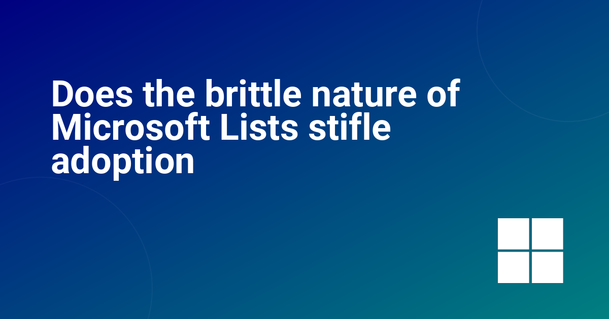 Does the brittle nature of Microsoft Lists stifle adoption