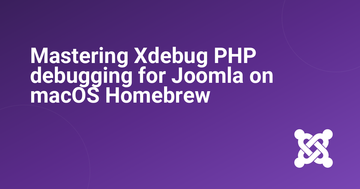 Mastering Xdebug PHP debugging for Joomla on macOS Homebrew