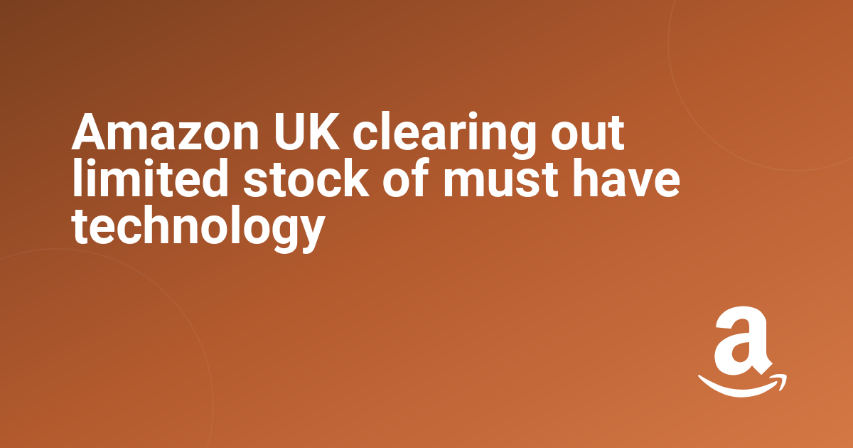 Amazon UK clearing out limited stock of must have technology