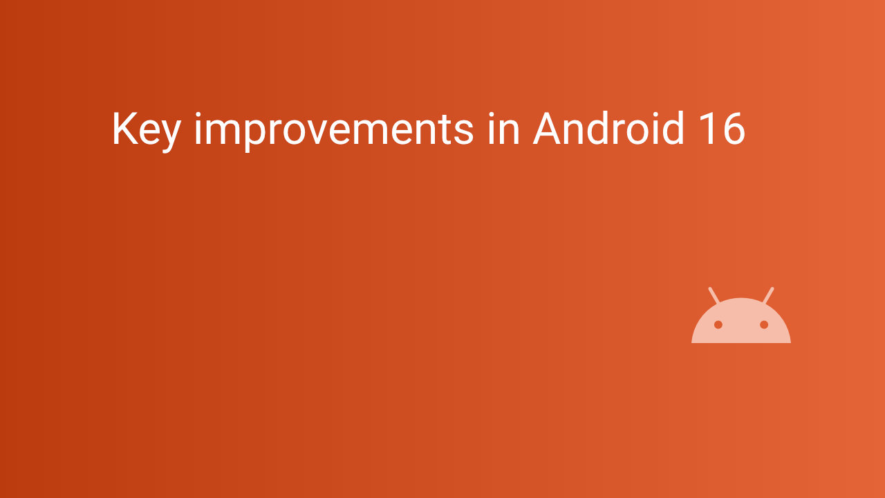 Key improvements in Android 16