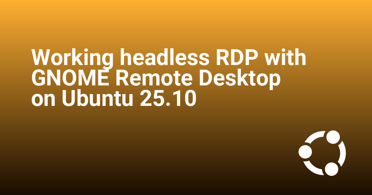 Working headless RDP with GNOME Remote Desktop on Ubuntu 25.10