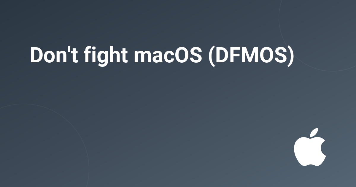 Don't fight macOS (DFMOS)