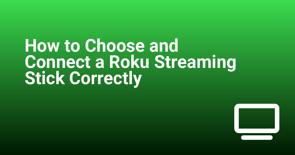 How to Choose and Connect a Roku Streaming Stick Correctly