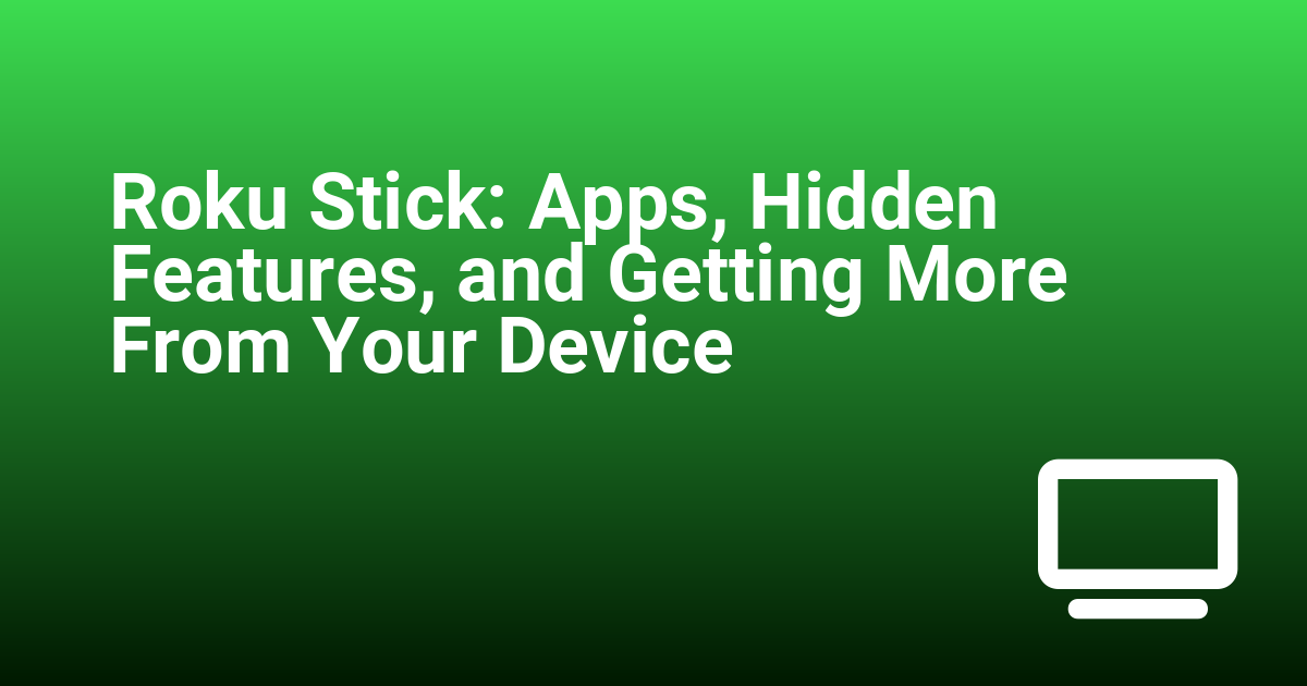 Roku Stick: Apps, Hidden Features, and Getting More From Your Device
