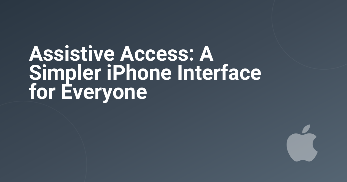 Assistive Access: A Simpler iPhone Interface for Everyone