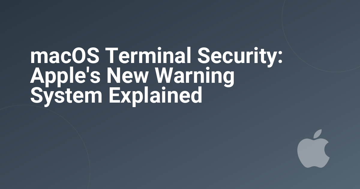 macOS Terminal Security: Apple's New Warning System Explained