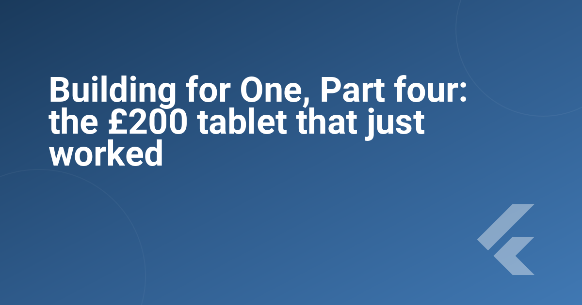 Building for One, Part four: the £200 tablet that just worked