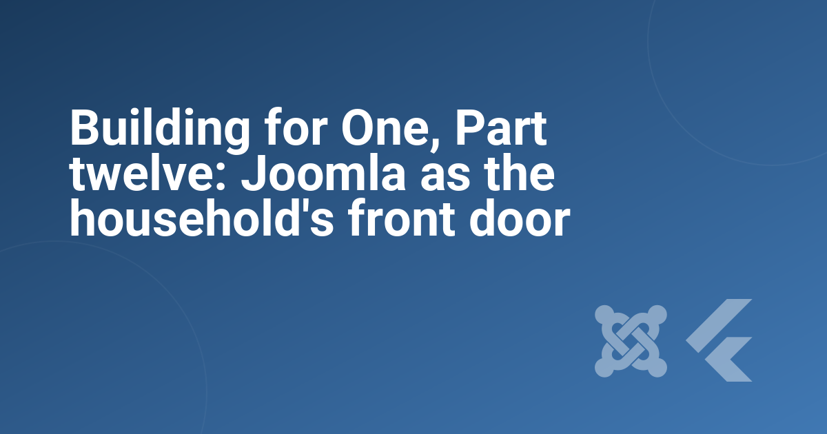 Building for One, Part twelve: Joomla as the household's front door