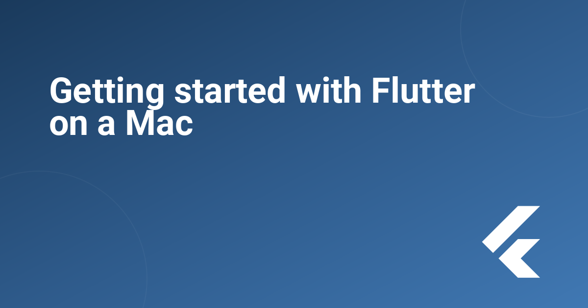 Getting started with Flutter on a Mac 