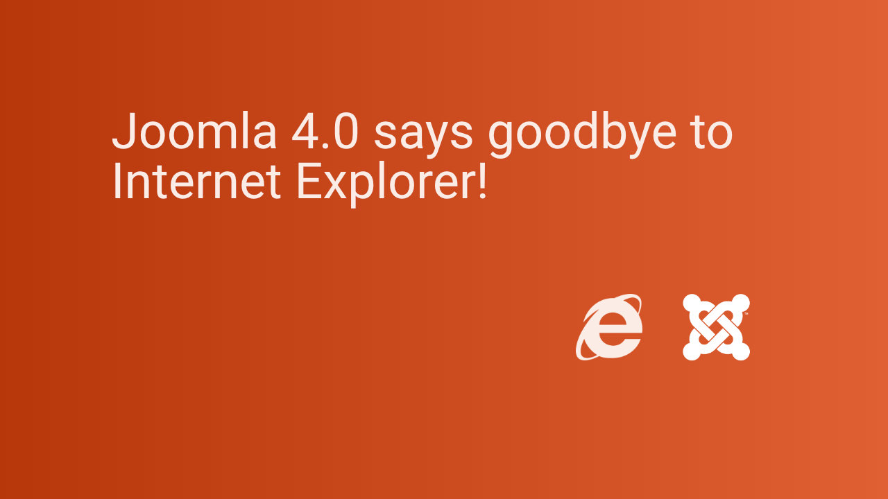 Joomla 4.0 says goodbye to Internet Explorer!