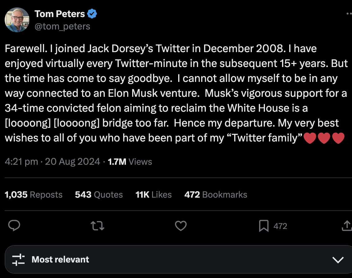 Farewell. I joined Jack Dorsey’s Twitter in December 2008. I have  enjoyed virtually every Twitter-minute in the subsequent 15+ years. But  the time has come to say goodbye.  I cannot allow myself to be in any way connected to an Elon Musk venture.  Musk’s vigorous support for a  34-time convicted felon aiming to reclaim the White House is a [loooong] [loooong] bridge too far.  Hence my departure. My very best wishes to all of you who have been part of my “Twitter family”